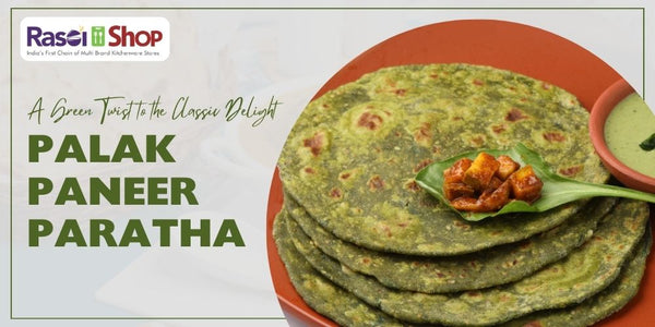 Palak Paneer Paratha: A Green Twist to the Classic Delight