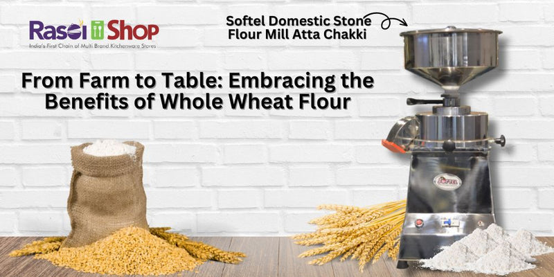 From Farm to Table: Embracing the Benefits of Whole Wheat Flour