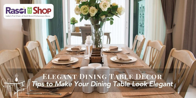 Elegant Dining Table Decor: Tips to Make Your Dining Table Look Elegant