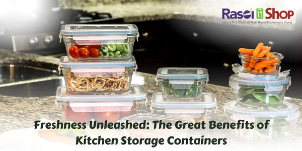 Freshness Unleashed: The Great Benefits of Kitchen Storage Containers
